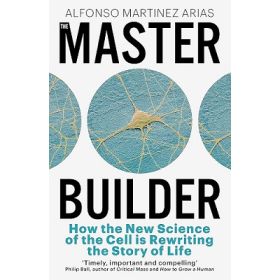 The Master Builder: How the New Science of the Cell Is Rewriting the Story of Life