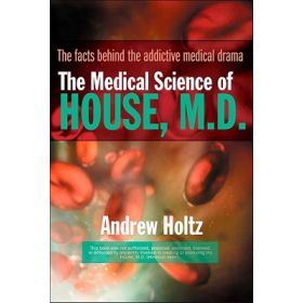 The Medical Science of House M.D.: The Facts Behind the Addictive Medical Drama