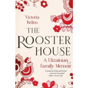 The Rooster House: A Ukrainian Family Memoir