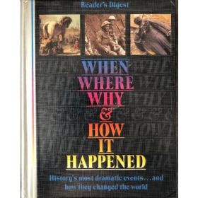 When Where Why & How It Happened: History's Most Dramatic Events... and How They Changed the World